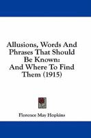 Allusions, Words And Phrases That Should Be Known: And Where To Find Them (1915) 1436764440 Book Cover