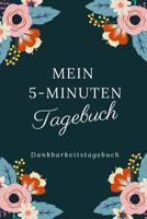 Mein 5-Minuten Tagebuch Dankbarkeitstagebuch: A5 52 Wochen Kalender - 5- Minuten Tagebuch - Geschenk f�r Frauen Mama Oma Schwester Beste Freundin - Dankbarkeits Tagebuch - Achtsamkeit - Planer - 1079236872 Book Cover