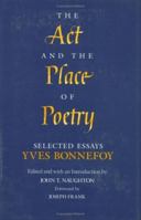 The Act and the Place of Poetry: Selected Essays 0226064492 Book Cover