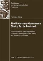 The Uncertainty-Governance Choice Puzzle Revisited: Predictions from Transaction Costs Economics, Resource-Based Theory, and Real Options Theory 3834915335 Book Cover