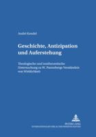 Geschichte, Antizipation Und Auferstehung: Theologische Und Texttheoretische Untersuchung Zu W. Pannenbergs Verstaendnis Von Wirklichkeit 363137898X Book Cover