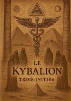 Le Kybalion: Un traité moderne pour explorer les principes hermétiques et transformer sa vie par la compréhension des lois universelles (French Edition) 2810629560 Book Cover