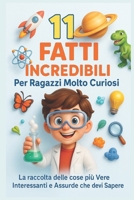 110 FATTI INCREDIBILI Per Ragazzi Molto Curiosi: La raccolta delle cose più Vere Interessanti e Assurde che devi Sapere (Italian Edition) B0DQPTC8SX Book Cover