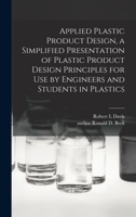 Applied Plastic Product Design, a Simplified Presentation of Plastic Product Design Principles for Use by Engineers and Students in Plastics 1015095429 Book Cover
