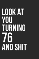Look At You Turning 76 And Shit: 120 Page Blank Lined Journal 6x9 - Gag Gift Idea Or Friends Can Fill With Congratulatory Birthday Wishes 1673472702 Book Cover