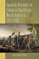 Spanish Attempts to Colonize Southeast North America, 1513-1587 0786459093 Book Cover