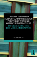 Trauma Informed Support and Supervision for those Working with Children at Risk: Implementing the TISS Model in Practice 1032842156 Book Cover