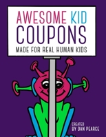 Awesome Kid Coupons: Made for Real Human Kids 1703443764 Book Cover