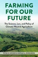 Farming for Our Future: The Science, Law, and Policy of Climate-Neutral Agriculture (Environmental Law Institute) null Book Cover
