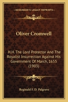 Oliver Cromwell: H.H. The Lord Protector And The Royalist Insurrection Against His Government Of March, 1655 0548621381 Book Cover