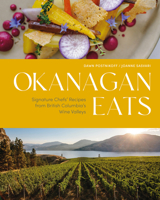 Okanagan Eats: Signature Chefs' Recipes from British Columbia's Wine Valleys 1773271806 Book Cover