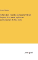 Histoire de la vie et des ecrits de Lord Byron; Esquisse de la poésie anglaise au commencement du XIXe siècle 3382718774 Book Cover