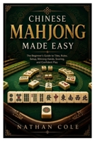 Chinese Mahjong Made Easy: The Beginner’s Guide to Tiles, Rules, Setup, Winning Hands, Scoring, and Confident Play B0HGCSN3G8 Book Cover