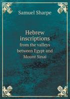 Hebrew Inscriptions, from the Valleys Between Egypt and Mount Sinai, in Their Original Character - Scholar's Choice Edition 1165473992 Book Cover