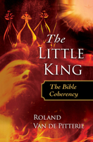 The Little King: The Bible Coherency 1629985767 Book Cover