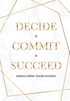 Decide Commit Succeed - Business Expense Tracker Notebook: Business Budget Finance Organizer Ledger for Entrepreneurs, Moms & Women 1678729132 Book Cover