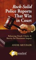Rock-Solid Police Reports That Win in Court: Balancing Detail, Clarity & Brevity for Maximum Impact 1608850382 Book Cover