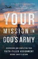 Your Mission in God's Army: Discovering and Completing Your Faith-Filled Assignment Before Christ's Return 0800763769 Book Cover