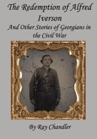The Redemption of Alfred Iverson: And Other Stories of Georgians in the Civil War 1727765168 Book Cover
