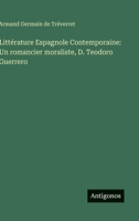 Littérature Espagnole Contemporaine: Un romancier moraliste, D. Teodoro Guerrero (Spanish Edition) 356392564X Book Cover