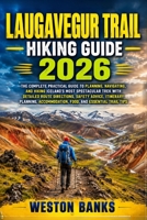 LAUGAVEGUR TRAIL HIKING GUIDE 2026: The Complete Practical Guide to Planning, Navigating, and Hiking Iceland's Most Spectacular Trek with Detailed ... (THE ULTIMATE TRAIL ADVENTURE SERIES 2026) B0HGBBDPCR Book Cover