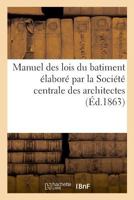 Manuel des lois du batiment élaboré par la Société centrale des architectes 2329014295 Book Cover