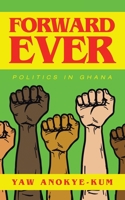 Forward Ever: Politics in Ghana 1665583096 Book Cover