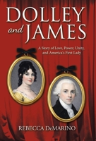 Dolley and James: A Story of Love, Power, Unity, and America's First Lady B0H3HMGDXJ Book Cover