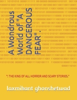 A Wondrous World of "A DANGEROUS FEAR".: ": THE KING OF ALL HORROR AND SCARY STORIES." B0GVMDW78M Book Cover