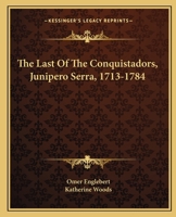 The Last Of The Conquistadors, Junipero Serra, 1713-1784 B000EANKR6 Book Cover