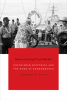 Memorializing Pearl Harbor: Unfinished Histories and the Work of Remembrance 0822361027 Book Cover