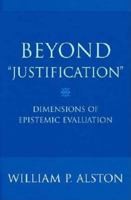 Beyond "Justification": Dimensions of Epistemic Evaluation 0801473322 Book Cover
