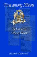 First Among Abbots: The Career of Abbo of Fleury 0813226171 Book Cover