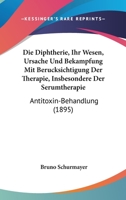 Die Diphtherie, Ihr Wesen, Ursache Und Bekampfung Mit Berucksichtigung Der Therapie, Insbesondere Der Serumtherapie: Antitoxin-Behandlung (1895) 1161079696 Book Cover