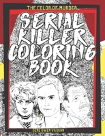 The Color Of Murder : Serial Killer Coloring Book: Featuring Illustrations Of Infamous Murderers & Their Chilling Quotes I True Crime Gifts For Adults null Book Cover