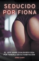 Seducido por Fiona: El jefe hará cualquier cosa por tenerla en su habitación (Spanish Edition) B0CNNKPBH5 Book Cover