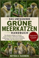 DAS UMFASSENDE GRÜNE MEERKATZEN-HANDBUCH: Der ultimative Leitfaden zu Verhalten, sozialer Intelligenz, Lebensraum, Ernährung, Fortpflanzung, ... in den Ökosystemen Afrikas (German Edition) B0H74QG176 Book Cover