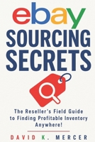 eBay Sourcing Secrets: How to Find Profitable Inventory at Thrift Stores, Estate Sales, Liquidation, and Online to Build Your eBay Reselling Business (The eBay Reseller Playbook Series) B0H4RV6Y81 Book Cover
