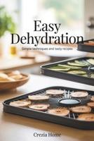 Easy Dehydration: Simple Techniques and Tasty Recipes B0FVV6K3WZ Book Cover