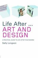 Life After... Art and Design: A Practical guide to Life after your Degree (Life After University) 0415375908 Book Cover