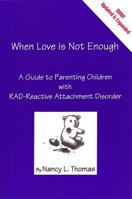 When Love Is Not Enough: A Guide to Parenting Children with RAD 0970352549 Book Cover