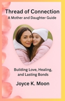 Threads of Connection: A Mother & Daughter Guide: Building Love, Healing, and Lasting Bonds B0FWX4GPMP Book Cover