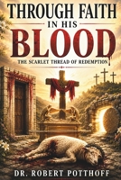Through Faith In His Blood: The Scarlet Thread of Redemption (The Blood, The Book, The Blessed Hope) B0HDZZD3HF Book Cover