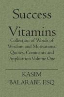 Success Vitamins: Collection of Words of Wisdom and Motivational Quotes, Comments and Application 1419626221 Book Cover