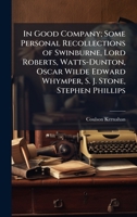 In Good Company; Some Personal Recollections of Swinburne, Lord Roberts, Watts-Dunton, Oscar Wilde Edward Whymper, S. J. Stone, Stephen Phillips 1025185617 Book Cover