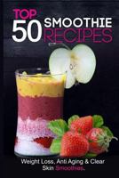 Top 50 Smoothie Recipes: Smoothies for weight loss (smoothie recipe book, smoothie cleanse, green smoothie, smoothie diet, healthy smoothies, everyday smoothies, smoothie recipes with nutrition facts) 1519504713 Book Cover