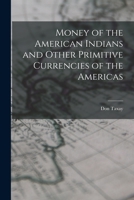 Money of the American Indians and Other Primitive Currencies of the Americas 1018397531 Book Cover