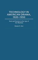 Technology in American Drama, 1920-1950: Soul and Society in the Age of the Machine 0313321728 Book Cover
