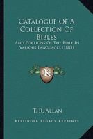 Catalogue Of A Collection Of Bibles: And Portions Of The Bible In Various Languages 1120269644 Book Cover