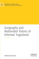 Geography and Nationalist Visions of Interwar Yugoslavia 3030502589 Book Cover